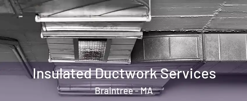  Insulated Ductwork Services Braintree - MA