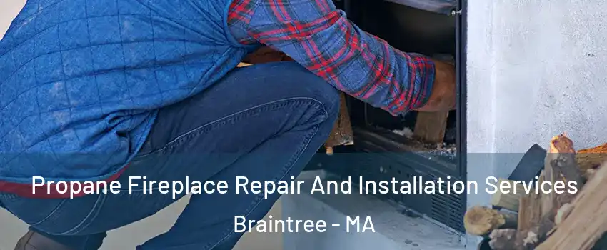  Propane Fireplace Repair And Installation Services Braintree - MA