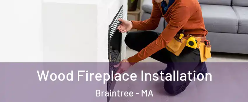  Wood Fireplace Installation Braintree - MA
