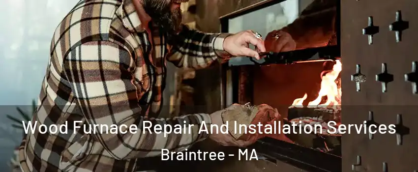  Wood Furnace Repair And Installation Services Braintree - MA